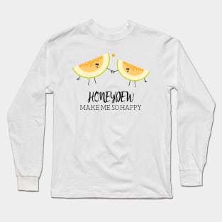 Honeydew Make Me So Happy Funny Food Pun Long Sleeve T-Shirt